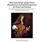 Best Lute Songs Of The Great Renaissance Lutenist/Composers For Voice And Guitar: Featuring The Music Of John Dowland, Thomas Campion, Phili