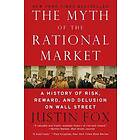 The Myth Of The Rational Market: A History Of Risk, Reward, And Delusion On Wall Street