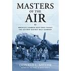 Masters Of The Air: America's Bomber Boys Who Fought The Air War Against Nazi Germany