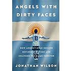 Angels With Dirty Faces: How Argentinian Soccer Defined A Nation And Changed The Game Forever