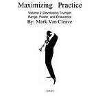 Maximizing Practice Volume 2: Developing Trumpet Range, Power, And Endurance