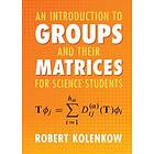 An Introduction To Groups And Their Matrices For Science Students