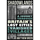Shadowlands: A Journey Through Britain's Lost Cities And Vanished Villages