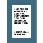 Hur Fri Är Konsten? : Den Nya Kulturstriden Och Liberalismens Kris