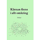 Kärnan Finns I Allt Omkring : Dikter
