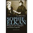 Sophie Elkan : Hennes Liv Och Vänskap Med Selma Lagerlöf