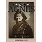 I Skuggan Av Agnes : En Verklighetsbaserad Berättelse Från Förra Seklet, Om Girighet, Svek, Ondska Och Livslögn.