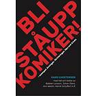 Bli Ståuppkomiker! : Exempel, Övningar, Förklaringar, Tips Och Tricks