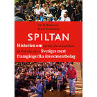 Spiltan : Historien Om Hur Den Lilla Aktieklubben På 30 År Blev Ett Av Sveriges Mest Framgångsrika Investmentbolag