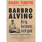 Krig, Kvinnor Och Gud : En Biografi Om Barbro Alving