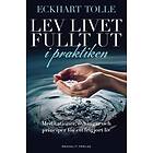 Lev Livet Fullt Ut I Praktiken : Meditationer, Övningar Och Principer För Ett Frigjort Liv