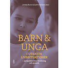 Barn & Unga I Utsatta Livssituationer : Perspektiv Från Forskning Och Praktik