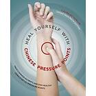 Heal Yourself With Chinese Pressure Points Treat Common Ailments And Stay