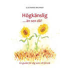Högkänslig ... Än Sen Då? : En Guide För Dig Som Vill Förstå