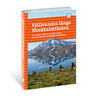 Fjällvandra Längs Nordkalottleden : En Komplett Guide Till Samtliga Etapper Från Kautokeino Kvikkjokk Och Sulitjelma