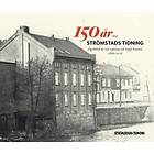 150 År Med Strömstads Tidning : Ögonblick Ur Vår Tidnings Och Bygds Historia 1866-2016