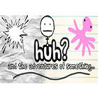 HUH? and the Adventures of Something (PC)