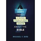Seven Things I Wish Christians Knew about the Bible av Michael F. Bird