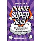 How to be a Change Superhero av Lucinda Carney