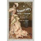 A Victorian Lady's Guide to Fashion and Beauty av Mimi Matthews