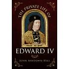 The Private Life of Edward IV av John Ashdown-Hill