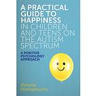 A Practical Guide to Happiness in Children and Teens on the Autism Spectrum av Victoria Honeybourne