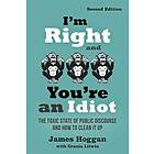 I'm Right and You're an Idiot 2nd Edition av James Hoggan