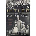 Hitler and the Habsburgs av James Longo