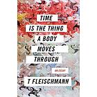 Time Is the Thing a Body Moves Through av T Fleischmann