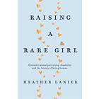 Raising A Rare Girl av Heather Lanier