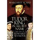 Tudor King in All But Name av Margaret Scard