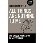 All Things are Nothing to Me The Unique Philosophy of Max Stirner av Jacob Blume