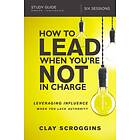 How to Lead When You're Not in Charge Study Guide av Clay Scroggins