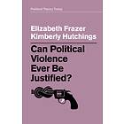 Can Political Violence Ever Be Justified? av Elizabeth Frazer, Kimberly Hutchings