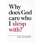 Why does God care who I sleep with? av Sam Allberry