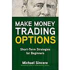 Make Money Trading Options: Short-Term Strategies for Beginners av Michael Sincere