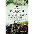 The French at Waterloo: Eyewitness Accounts av Andrew W Field