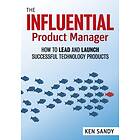 The Influential Product Manager av Ken Sandy