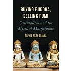 Buying Buddha, Selling Rumi av Sophia Rose Arjana