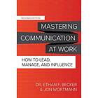 Mastering Communication at Work, Second Edition: How to Lead, Manage, and Influence av Ethan Becker, Jon Wortmann