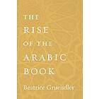 The Rise of the Arabic Book av Beatrice Gruendler