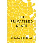 The Privatized State av Chiara Cordelli