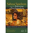 Sabina Spielrein and the Beginnings of Psychoanalysis