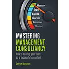 Mastering Management Consultancy av Calvert Markham