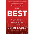 Building the Best: 8 Proven Leadership Principles to Elevate Others to Success av John Eades