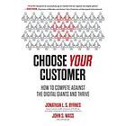 Choose Your Customer: How to Compete Against the Digital Giants and Thrive av Jonathan Byrnes, John Wass