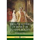 The Love Letters of Henry VIII to Anne Boleyn With Notes
