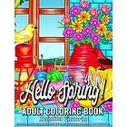 Adult Coloring Book Hello Spring!: A Fun Coloring Gift Book for Adult Featuring Stress Relieving Spring Scenes with Beautiful Flowers, Garde