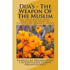 Dua's The Weapon of the Muslim: All Explanation about Dua's in the Light of Hadith and Quranic Verses