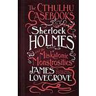 The Cthulhu Casebooks Sherlock Holmes and the Miskatonic Monstrosities